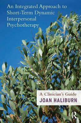 An Integrated Approach to Short-Term Dynamic Interpersonal Psychotherapy: A Clinician's Guide by Joan Haliburn