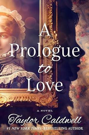 A Prologue to Love: A Novel by Taylor Caldwell, Taylor Caldwell