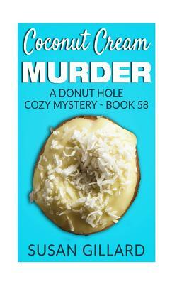 Coconut Cream Murder: A Donut Hole Cozy Mystery - Book 58 by Susan Gillard