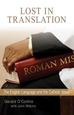 Lost in Translation: The English Language and the Catholic Mass by Gerald O'Collins, John Wilkins