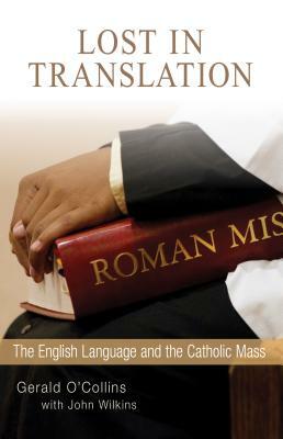 Lost in Translation: The English Language and the Catholic Mass by John Wilkins, Gerald O'Collins