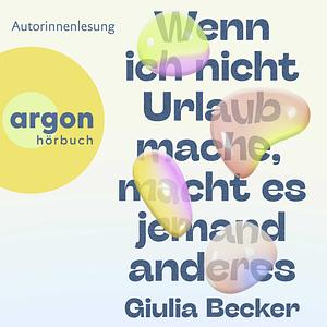 Wenn ich nicht Urlaub mache, macht es jemand anderes by Giulia Becker