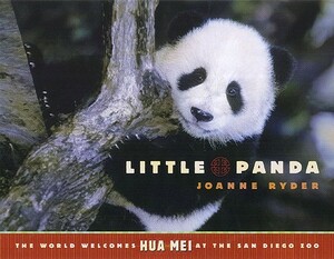 Little Panda: The World Welcomes Hua Mei at the San Diego Zoo by Joanne Ryder