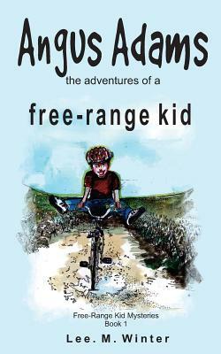 Angus Adams: the adventures of a free-range kid by Lee M. Winter