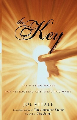 The Key: The Missing Secret for Attracting Anything You Want by Joe Vitale