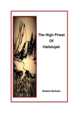The High Priest of Hallelujah by Robert Nichols