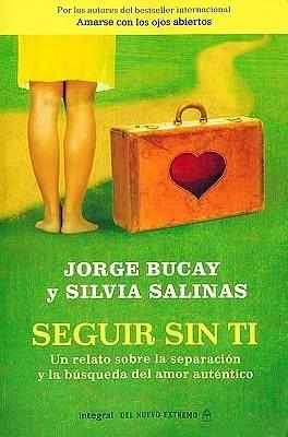 Seguir sin ti: un relato sobre la separación y la búsqueda del amor auténtico by Jorge Bucay, Jorge Bucay, Silvia Salinas