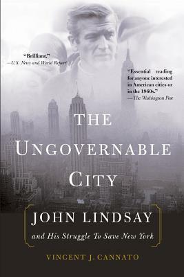 The Ungovernable City: John Lindsay and His Struggle to Save New York by Vincent J. Cannato