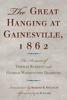 The Great Hanging at Gainesville, 1862: The Accounts of Thomas Barrett and George Washington Diamond by Thomas Barrett, George Washington Diamond