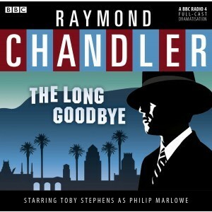 The Long Goodbye: A BBC Full-Cast Radio Drama by Toby Stephens, Raymond Chandler