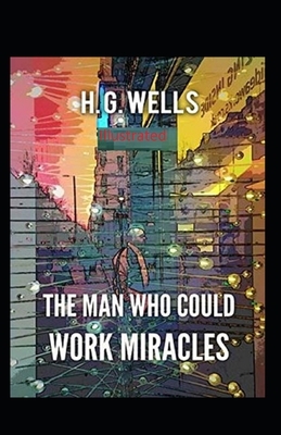 The Man Who Could Work Miracles Illustrated by H.G. Wells