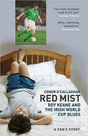 Red Mist: Roy Keane and the Irish World Cup Blues: A Fan's Story by Conor O'Callaghan