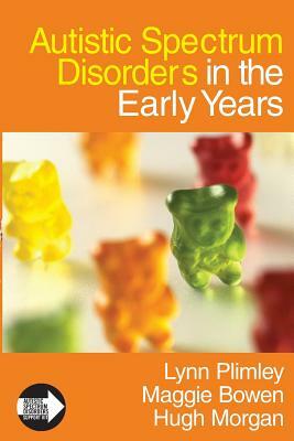 Autistic Spectrum Disorders in the Early Years by Hugh Morgan, Lynn Plimley, Maggie Bowen
