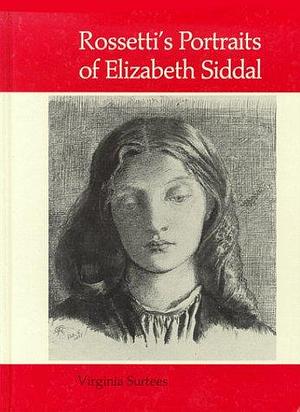 Rossetti's Portraits of Elizabeth Siddal: A Catalogue of the Drawings and Watercolours by Dante Gabriel Rossetti, Virginia Surtees, Birmingham Museums and Art Gallery, Ashmolean Museum