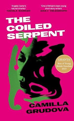 The Coiled Serpent: Longlisted for the Dylan Thomas Prize 2024 by Camilla Grudova, Camilla Grudova