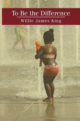 To Be the Difference by Willie James King