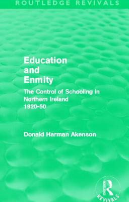 Education and Enmity (Routledge Revivals): The Control of Schooliing in Northern Ireland 1920-50 by Donald Akenson