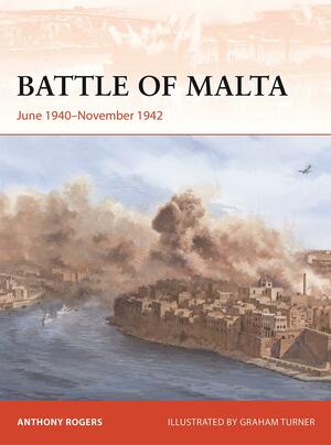 Battle of Malta: June 1940–November 1942 by Anthony Rogers