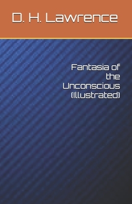 Fantasia of the Unconscious (Illustrated) by D.H. Lawrence