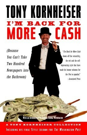 I'm Back for More Cash: A Tony Kornheiser Collection (Because You Can't Take Two Hundred Newspapers into the Bathroom) by Tony Kornheiser