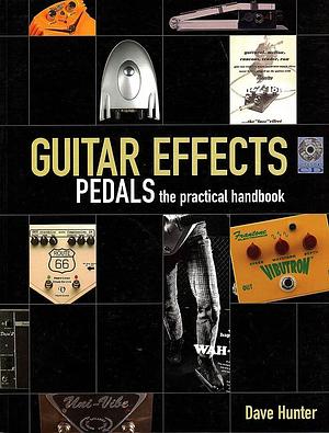 Guitar Effects Pedals: The Practical Handbook by Dave Hunter