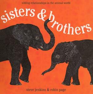 Sisters & Brothers: Sibling Relationships in the Animal World by Robin Page, Steve Jenkins