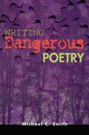 Writing Dangerous Poetry by Michael C. Smith