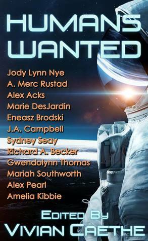 Humans Wanted by Richard A. Becker, Mariah Southworth, Eneasz Brodski, Sidney Seay, Vivian Caethe, Gwendolynn Thomas, Alex Pearl, Alex Acks, A. Merc Rustad, J.A. Campbell, Marie DesJardin, Amelia Kibbie, Jody Lynn Nye