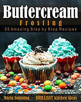Editions for Best Buttercream Frosting: 25 Amazing Step by Step Recipes ...