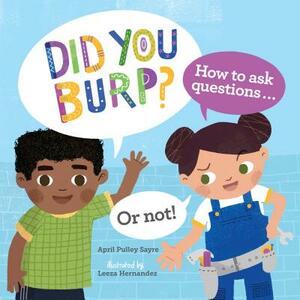 Did You Burp?: How to Ask Questions...or Not! by April Pulley Sayre