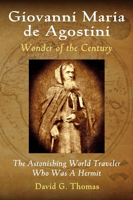 Giovanni Maria de Agostini, Wonder of the Century: The Astonishing World Traveler Who Was A Hermit by David G. Thomas