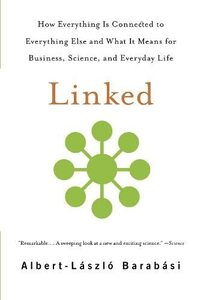 Linked: How Everything Is Connected to Everything Else and What It Means for Business, Science, and Everyday Life by Albert-László Barabási