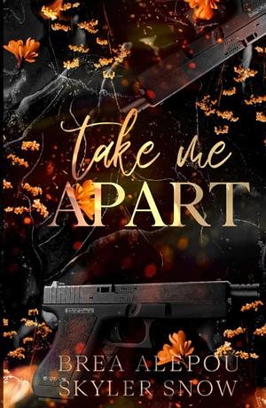 Take Me Apart by Brea Alepoú, Skyler Snow