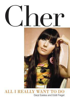 Cher: All I Really Want to Do by Daryl Easlea