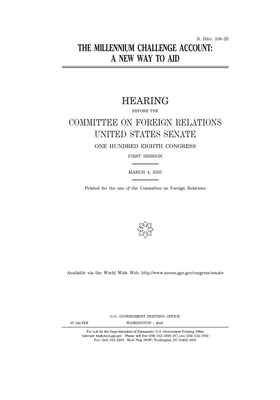 The Millennium Challenge Account: a new way to aid by Committee on Foreign Relations (senate), United States Congress, United States Senate