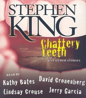 Chattery Teeth, and Other Stories by Kathy Bates, Jerry Garcia, Daniel Cronenberg, Stephen King, Lindsay Crouse
