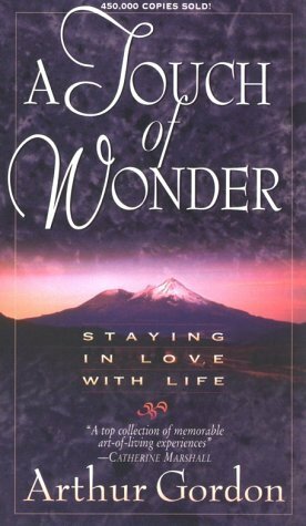A Touch of Wonder: Staying in Love with Life by Arthur Gordon
