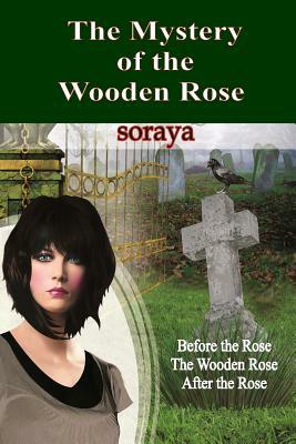 The Mystery of the Wooden Rose by Soraya