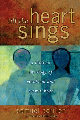 Till the Heart Sings: A Biblical Theology of Manhood and Womanhood by Samuel Terrien