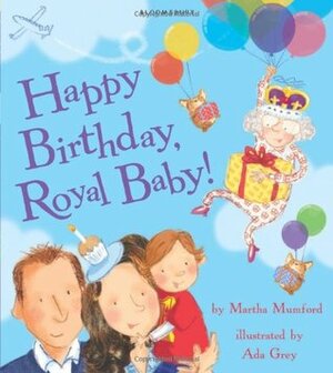 Happy Birthday, Royal Baby by Martha Mumford, Ada Grey