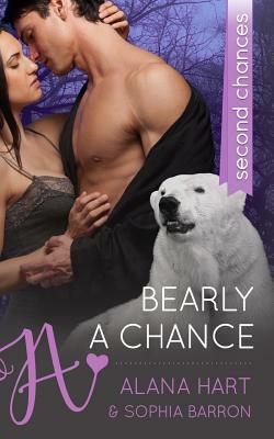 Bearly a Chance: A Second Chances Romance by Alana Hart, Sophia Barron