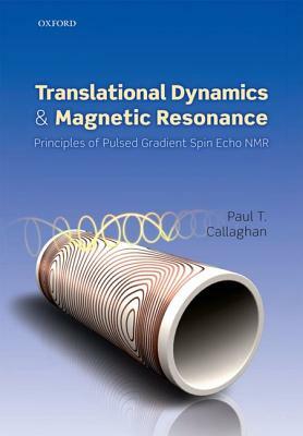 Translational Dynamics and Magnetic Resonance: Principles of Pulsed Gradient Spin Echo NMR by Paul T. Callaghan