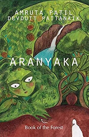 Aranyaka: Book of the Forest by Devdutt Pattanaik, Amruta Patil