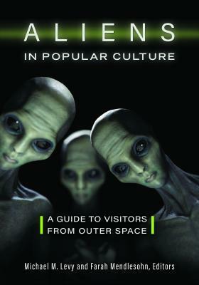 Aliens in Popular Culture by Farah Mendlesohn, Michael M. Levy