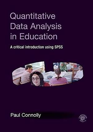 Quantitative Data Analysis in Education: A Critical Introduction Using SPSS by Paul Connolly