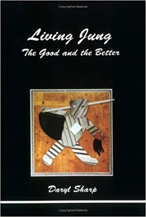 Living Jung: The Good and the Better by Daryl Sharp