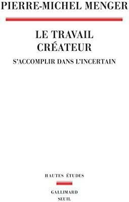 Le travail créateur: s'accomplir dans l'incertain by Pierre-Michel Menger