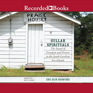 Gullah Spirituals: The Sound of Freedom and Protest in the South Carolina Sea Islands by Eric Sean Crawford