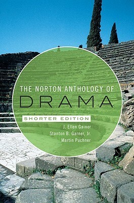 The Norton Anthology of Drama, Shorter Edition by J. Ellen Gainor, Martin Puchner, Stanton B. Garner Jr.