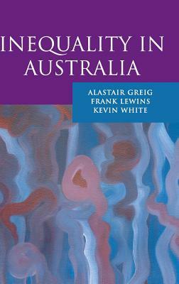 Inequality in Australia by Kevin White, Frank Lewins, Alastair Greig